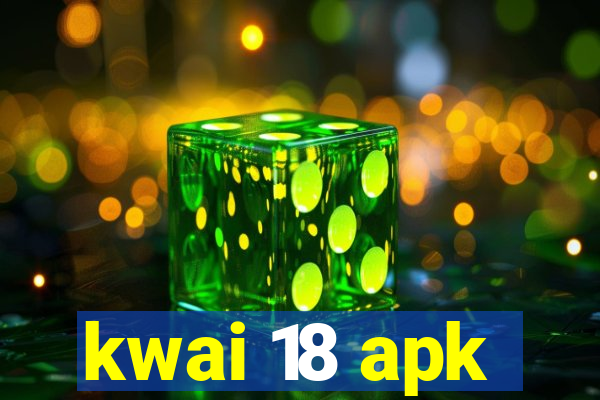 kwai 18 apk